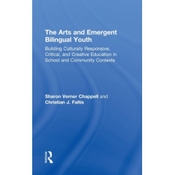 The Arts and Emergent Bilingual Youth: Building Culturally Responsive, Critical and Creative Education in School and Community Contexts