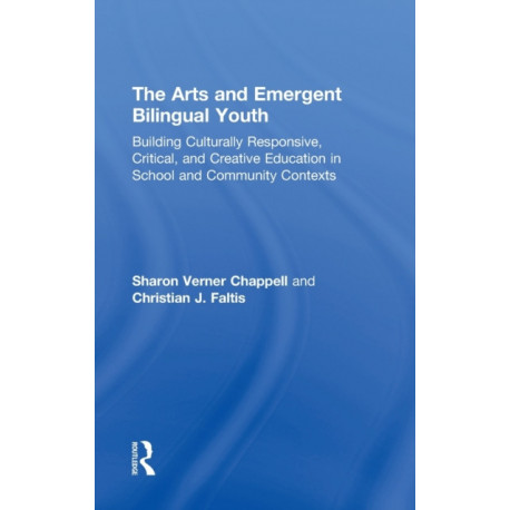 The Arts and Emergent Bilingual Youth: Building Culturally Responsive, Critical and Creative Education in School and Community Contexts