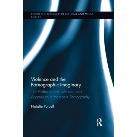 Violence and the Pornographic Imaginary: The Politics of Sex, Gender, and Aggression in Hardcore Pornography