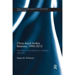 China-Saudi Arabia Relations, 1990-2012: Marriage of Convenience or Strategic Alliance?