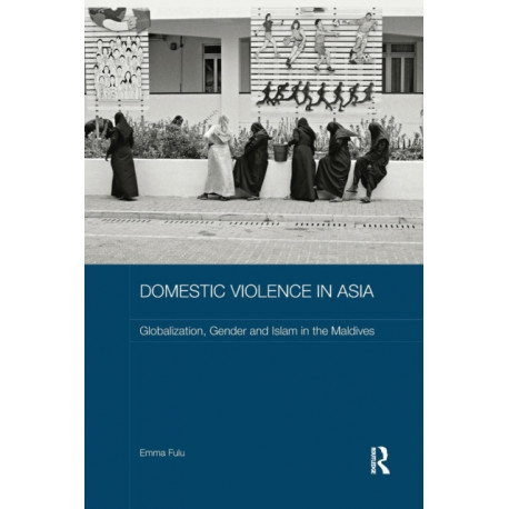 Domestic Violence in Asia: Globalization, Gender and Islam in the Maldives