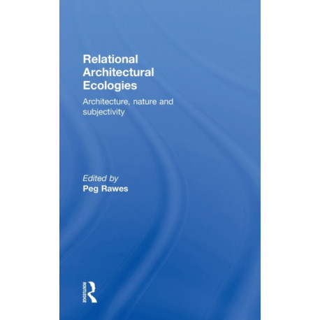 Relational Architectural Ecologies: Architecture, Nature and Subjectivity