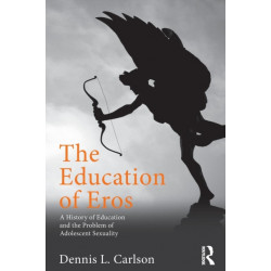 The Education of Eros: A History of Education and the Problem of Adolescent Sexuality