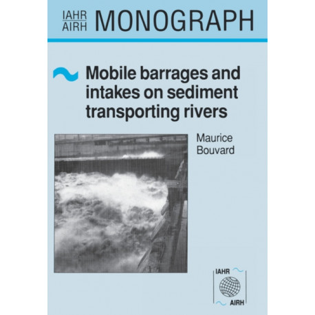 Mobile Barrages and Intakes on Sediment Transporting Rivers: IAHR Monograph Series