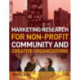 Marketing Research for Non-profit, Community and Creative Organizations: How to improve your product, find customers and effectively promote your message