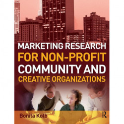 Marketing Research for Non-profit, Community and Creative Organizations: How to improve your product, find customers and effectively promote your message