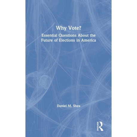 Why Vote?: Essential Questions About the Future of Elections in America