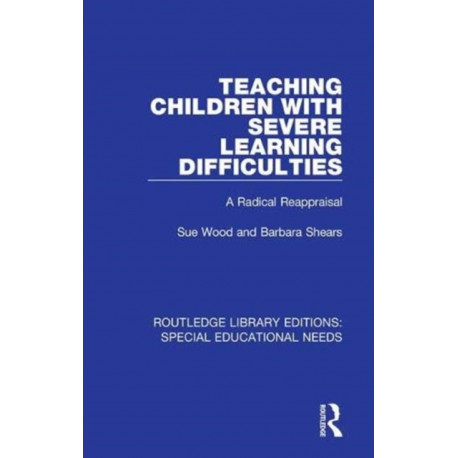 Teaching Children with Severe Learning Difficulties: A Radical Reappraisal