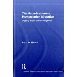 The Securitization of Humanitarian Migration: Digging moats and sinking boats