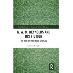 G. W. M. Reynolds and His Fiction: The Man Who Outsold Dickens