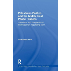 Palestinian Politics and the Middle East Peace Process: Consensus and Competition in the Palestinian Negotiating Team