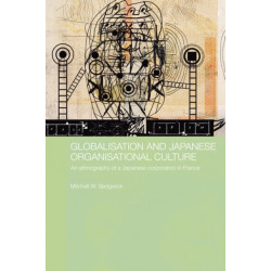 Globalisation and Japanese Organisational Culture: An Ethnography of a Japanese Corporation in France
