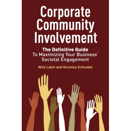 Corporate Community Involvement: The Definitive Guide to Maximizing Your Business' Societal Engagement