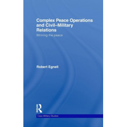 Complex Peace Operations and Civil-Military Relations: Winning the Peace