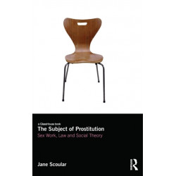 The Subject of Prostitution: Sex Work, Law and Social Theory