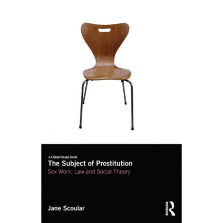 The Subject of Prostitution: Sex Work, Law and Social Theory
