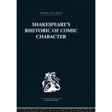Shakespeare's Rhetoric of Comic Character: Dramatic Convention in Classical and Renaissance Comedy