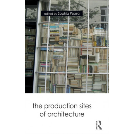 The Production Sites of Architecture