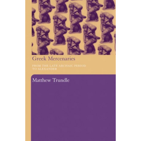 Greek Mercenaries: From the Late Archaic Period to Alexander