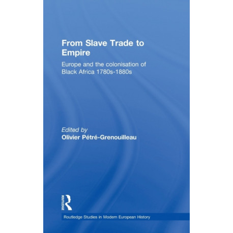From Slave Trade to Empire: European Colonisation of Black Africa 1780s-1880s