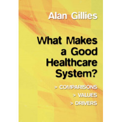 What Makes a Good Healthcare System?: Comparisons, Values, Drivers