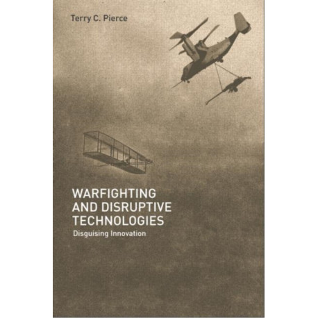 Warfighting and Disruptive Technologies: Disguising Innovation