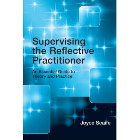 Supervising the Reflective Practitioner: An Essential Guide to Theory and Practice