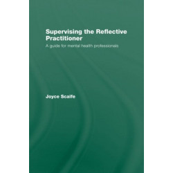 Supervising the Reflective Practitioner: An Essential Guide to Theory and Practice