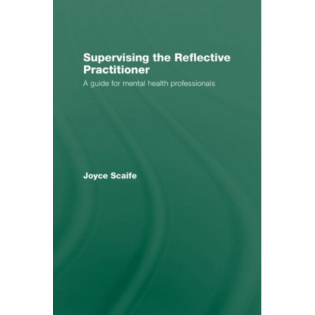 Supervising the Reflective Practitioner: An Essential Guide to Theory and Practice