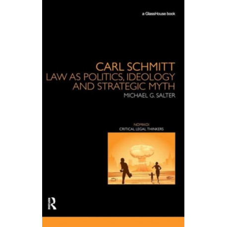 Carl Schmitt: Law as Politics, Ideology and Strategic Myth