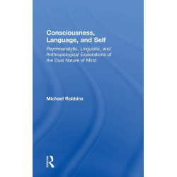 Consciousness, Language, and Self: Psychoanalytic, Linguistic, and Anthropological Explorations of the Dual Nature of Mind