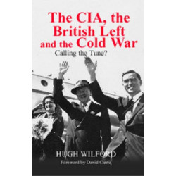 The CIA, the British Left and the Cold War: Calling the Tune?