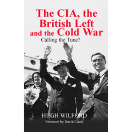 The CIA, the British Left and the Cold War: Calling the Tune?