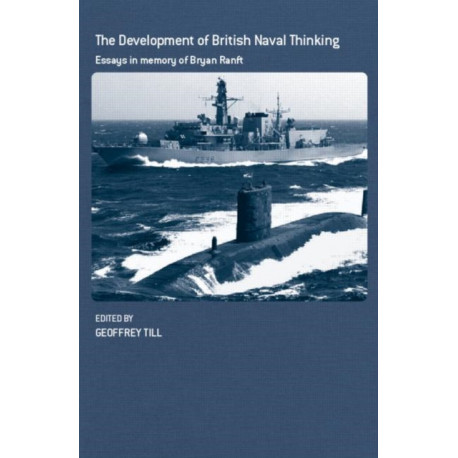 The Development of British Naval Thinking: Essays in Memory of Bryan Ranft