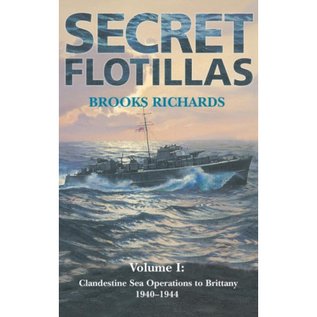 Secret Flotillas: Vol. I: Clandestine Sea Operations to Brittany, 1940-1944