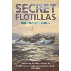 Secret Flotillas: Vol. II: Clandestine Sea Operations in the Western Mediterranean, North Africa and the Adriatic, 1940-1944
