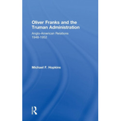 Oliver Franks and the Truman Administration: Anglo-American Relations, 1948-1952