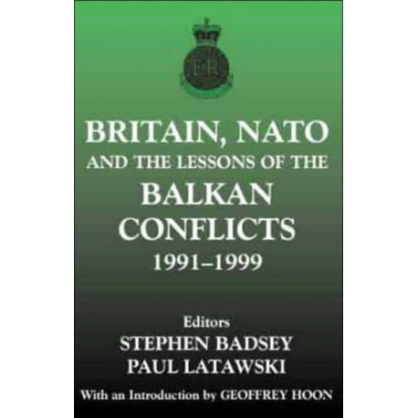 Britain, NATO and the Lessons of the Balkan Conflicts, 1991 -1999