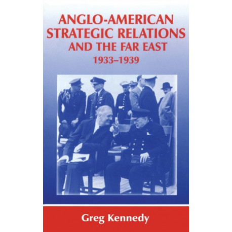 Anglo-American Strategic Relations and the Far East, 1933-1939: Imperial Crossroads