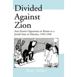 Divided Against Zion: Anti-Zionist Opposition to the Creation of a Jewish State in Palestine, 1945-1948