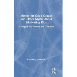 Money for Good Grades and Other Myths About Motivating Kids: Strategies for Parents and Teachers
