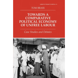 Towards a Comparative Political Economy of Unfree Labour: Case Studies and Debates