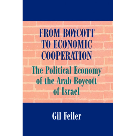 From Boycott to Economic Cooperation: The Political Economy of the Arab Boycott of Israel