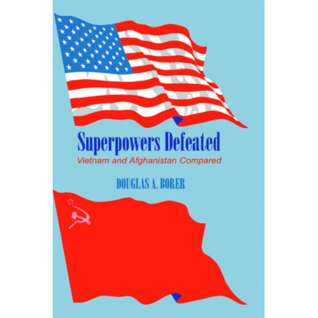 Superpowers Defeated: Vietnam and Afghanistan Compared