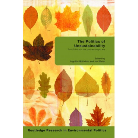 The Politics of Unsustainability: Eco-Politics in the Post-Ecologist Era