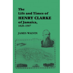 The Life and Times of Henry Clarke of Jamaica, 1828-1907