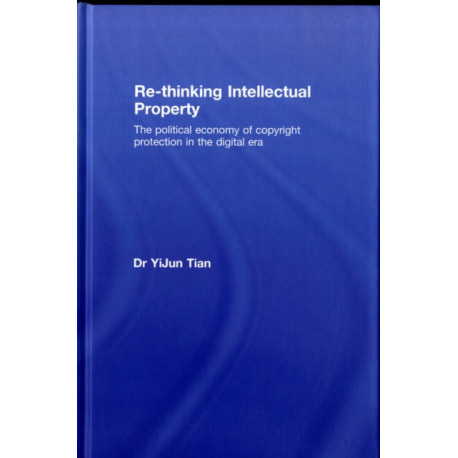 Re-thinking Intellectual Property: The Political Economy of Copyright Protection in the Digital Era