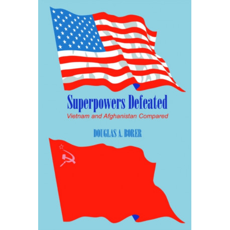 Superpowers Defeated: Vietnam and Afghanistan Compared