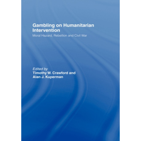 Gambling on Humanitarian Intervention: Moral Hazard, Rebellion and Civil War