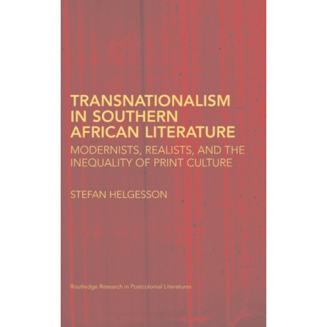 Transnationalism in Southern African Literature: Modernists, Realists, and the Inequality of Print Culture